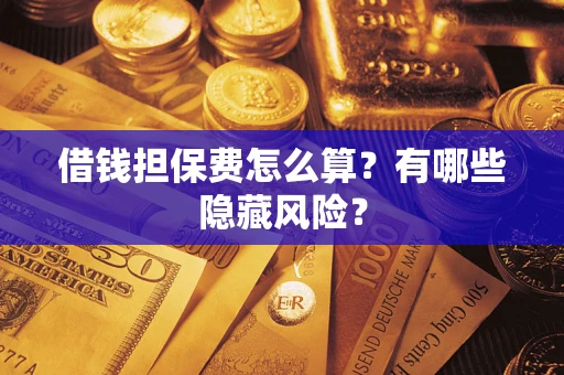 北京借钱担保费怎么算？有哪些隐藏风险？