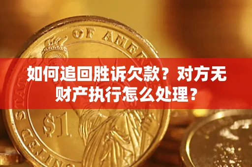 北京如何追回胜诉欠款？对方无财产执行怎么处理？