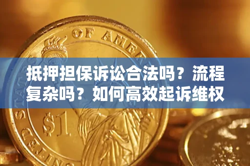北京抵押担保诉讼合法吗？流程复杂吗？如何高效起诉维权？