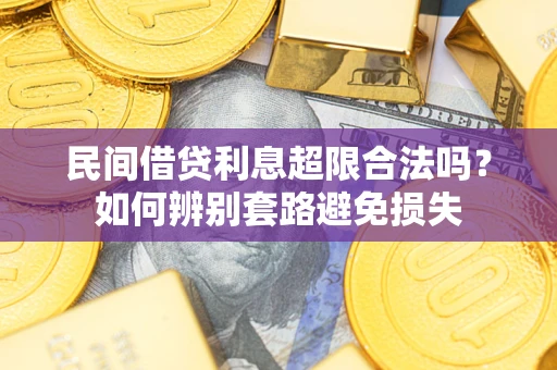 北京民间借贷利息超限合法吗？如何辨别套路避免损失