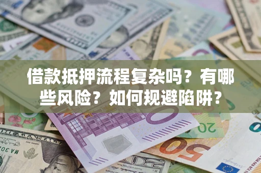 北京借款抵押流程复杂吗？有哪些风险？如何规避陷阱？