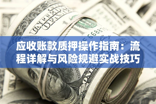 北京应收账款质押操作指南：流程详解与风险规避实战技巧