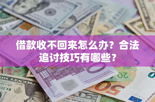北京借款收不回来怎么办？合法追讨技巧有哪些？