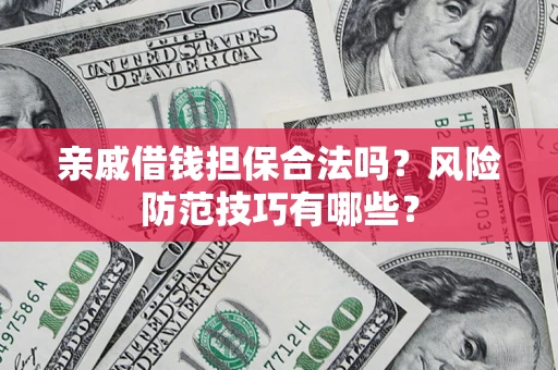 北京亲戚借钱担保合法吗？风险防范技巧有哪些？