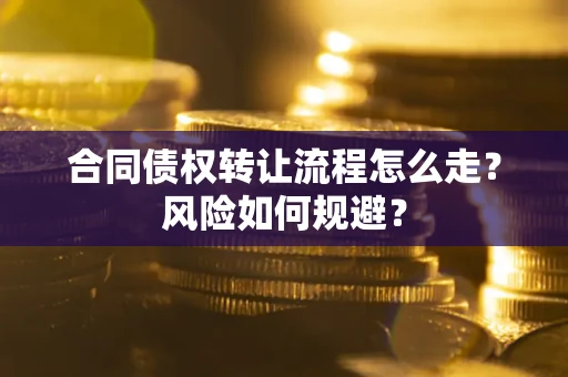 北京合同债权转让流程怎么走？风险如何规避？
