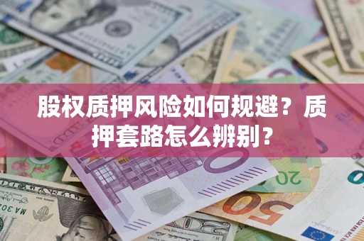 北京股权质押风险如何规避？质押套路怎么辨别？