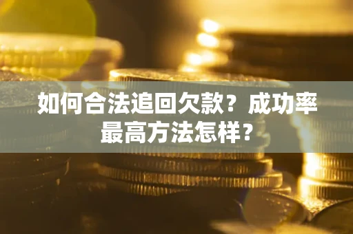 北京如何合法追回欠款？成功率最高方法怎样？