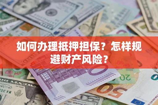 北京如何办理抵押担保？怎样规避财产风险？