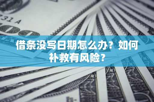 北京借条没写日期怎么办？如何补救有风险？