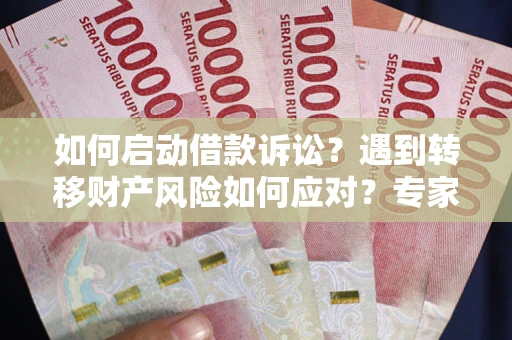 北京如何启动借款诉讼？遇到转移财产风险如何应对？专家解局支招