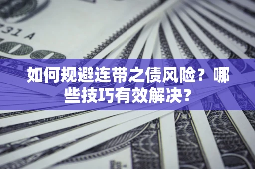 北京如何规避连带之债风险？哪些技巧有效解决？