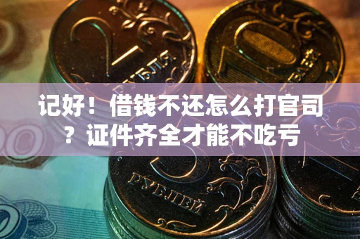 北京记好！借钱不还怎么打官司？证件齐全才能不吃亏