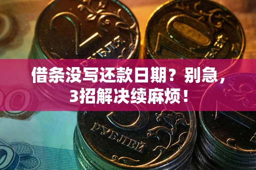 北京借条没写还款日期？别急，3招解决续麻烦！