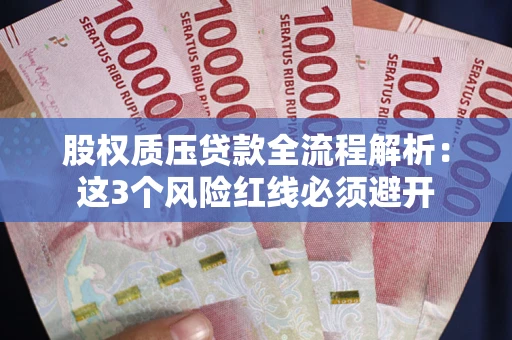 北京股权质压贷款全流程解析：这3个风险红线必须避开