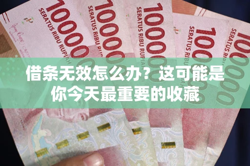 北京借条无效怎么办？这可能是你今天最重要的收藏