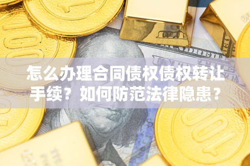 北京怎么办理合同债权债权转让手续？如何防范法律隐患？