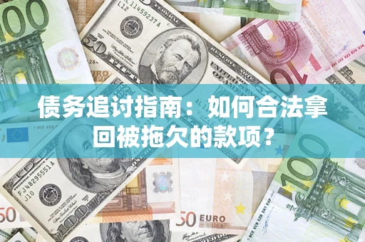 北京债务追讨指南：如何合法拿回被拖欠的款项？
