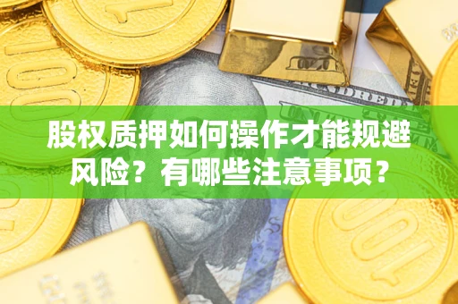 北京股权质押如何操作才能规避风险？有哪些注意事项？