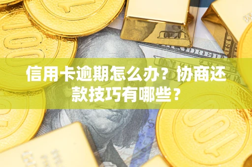北京信用卡逾期怎么办？协商还款技巧有哪些？