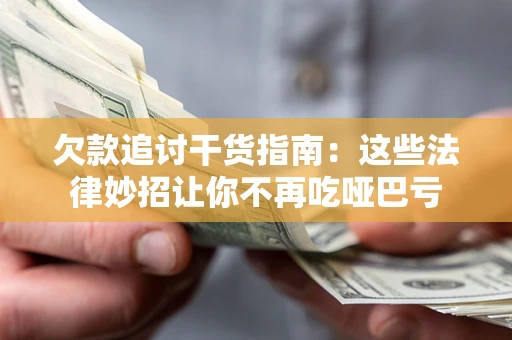 北京欠款追讨干货指南：这些法律妙招让你不再吃哑巴亏