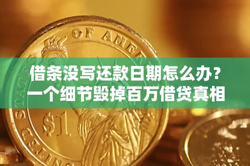 北京借条没写还款日期怎么办？一个细节毁掉百万借贷真相