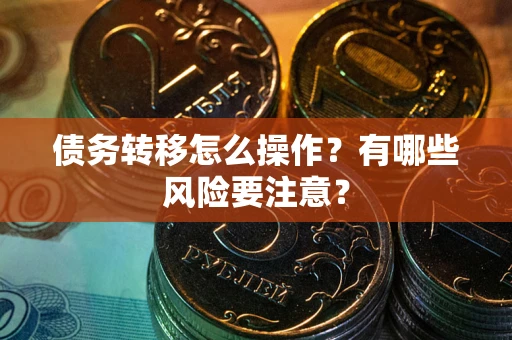北京债务转移怎么操作？有哪些风险要注意？