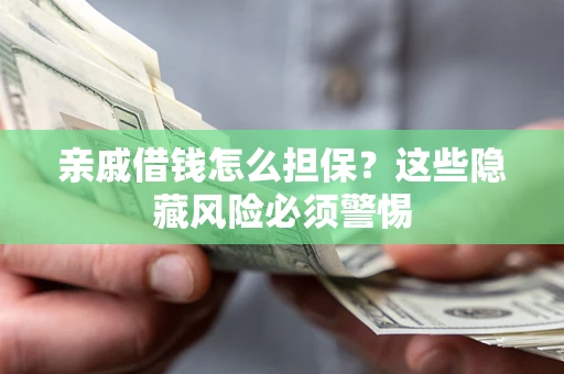 北京亲戚借钱怎么担保？这些隐藏风险必须警惕