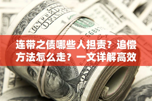 北京连带之债哪些人担责？追偿方法怎么走？一文详解高效维权流程