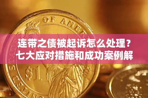 北京连带之债被起诉怎么处理？七大应对措施和成功案例解析