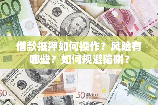 北京借款抵押如何操作?风险有哪些?如何规避陷阱? 北京借款抵押如何操作?风险有哪些?如何规避陷阱?