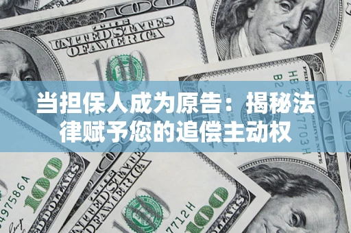 北京当担保人成为原告:揭秘法律赋予您的追偿主动权 北京当担保人成为原告:揭秘法律赋予您的追偿主动权