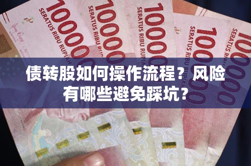 北京债转股如何操作流程?风险有哪些避免踩坑? 北京债转股如何操作流程?风险有哪些避免踩坑?