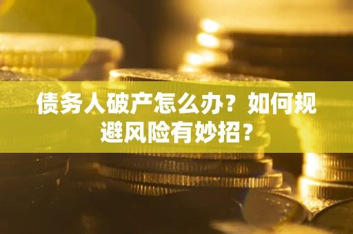 北京债务人破产怎么办？如何规避风险有妙招？