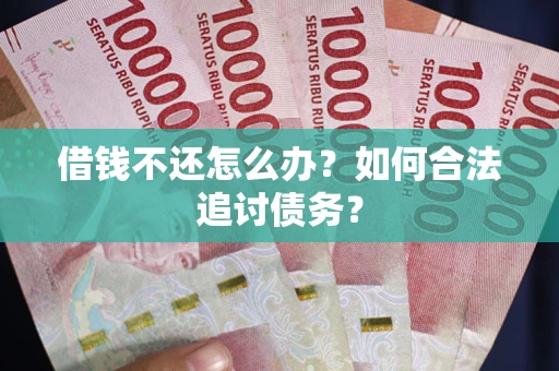 北京借钱不还怎么办？如何合法追讨债务？
