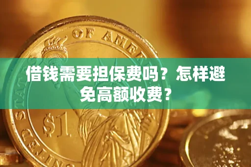 北京借钱需要担保费吗？怎样避免高额收费？