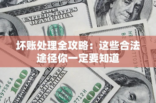 北京坏账处理全攻略：这些合法途径你一定要知道