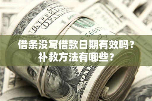 北京借条没写借款日期有效吗?补救方法有哪些? 北京借条没写借款日期有效吗?补救方法有哪些?