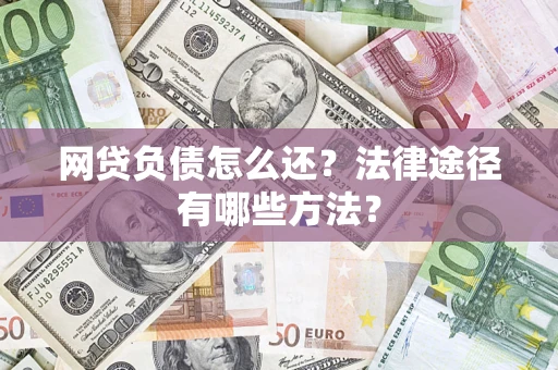 北京网贷负债怎么还？法律途径有哪些方法？