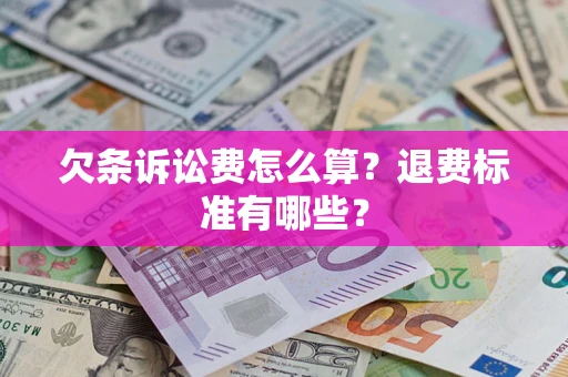 北京欠条诉讼费怎么算？退费标准有哪些？