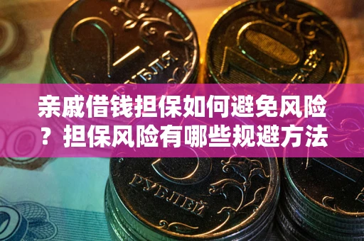 北京亲戚借钱担保如何避免风险？担保风险有哪些规避方法？