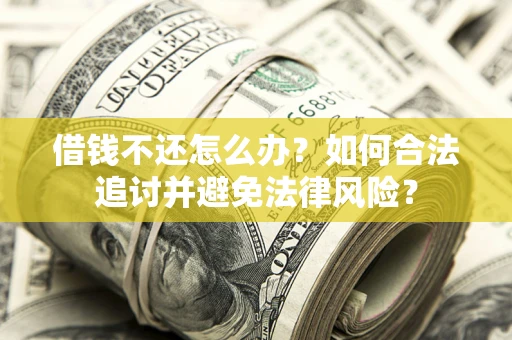 北京借钱不还怎么办？如何合法追讨并避免法律风险？