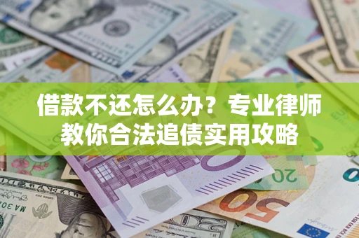北京借款不还怎么办？专业律师教你合法追债实用攻略