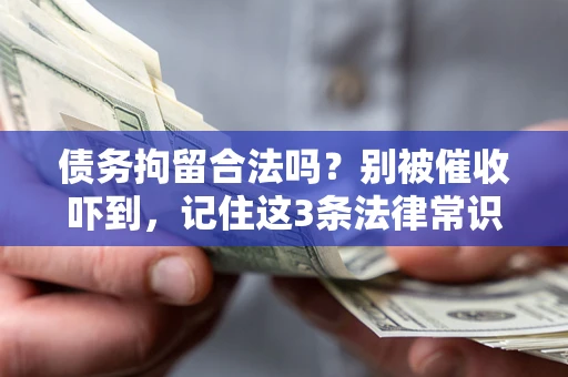 北京债务拘留合法吗?别被催收吓到,记住这3条法律常识 北京债务拘留合法吗?别被催收吓到,记住这3条法律常识