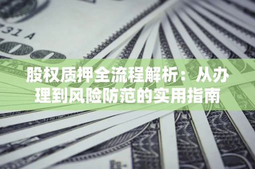 北京股权质押全流程解析：从办理到风险防范的实用指南