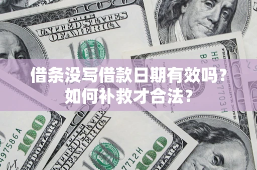 北京借条没写借款日期有效吗？如何补救才合法？