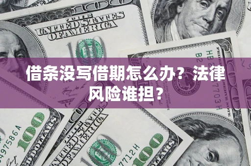 北京借条没写借期怎么办？法律风险谁担？